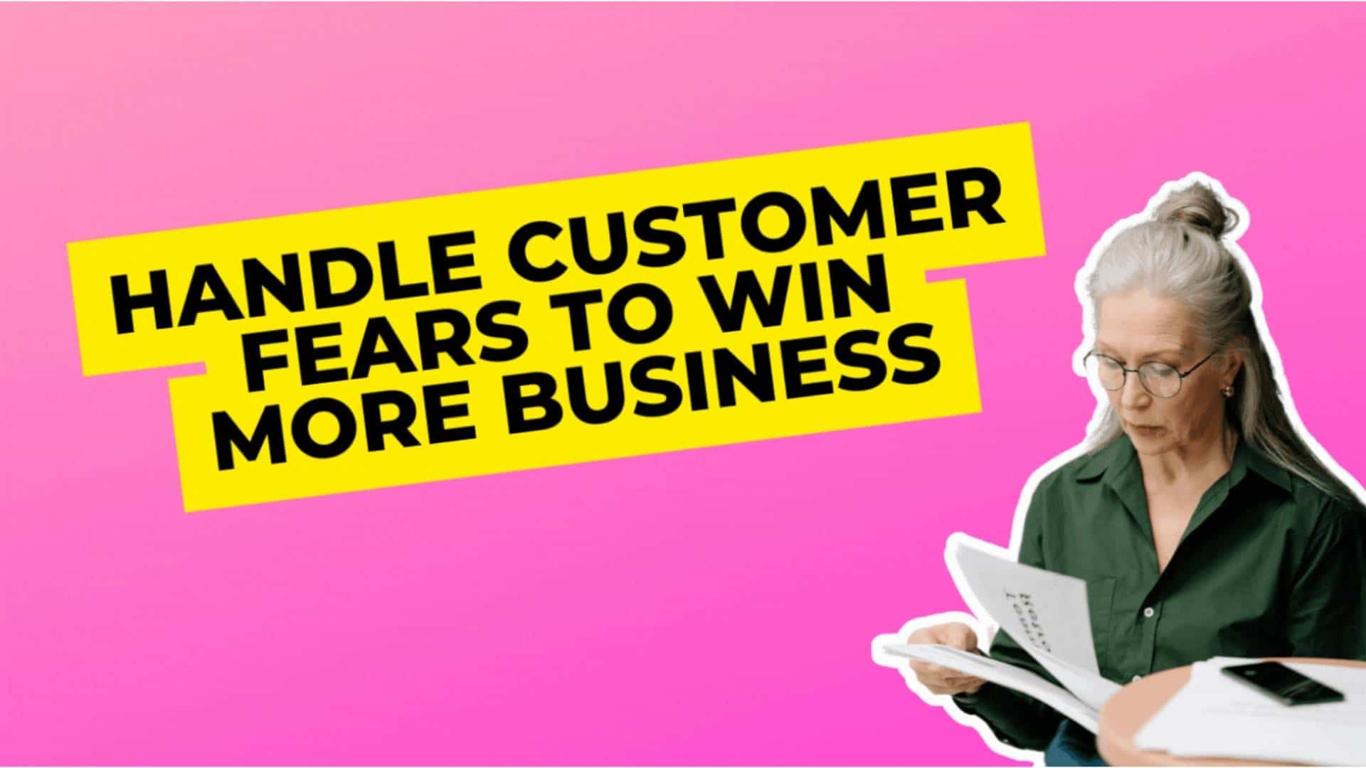 Handle Customer Fears To Win More Business